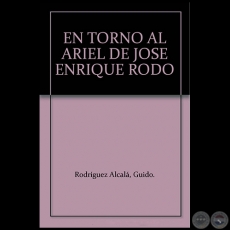 EN TORNO AL ARIEL DE JOSÉ ENRIQUE RODÓ     Autor: GUIDO RODRÍGUEZ ALCALÁ - Año 1990